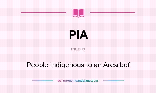 What does PIA mean? It stands for People Indigenous to an Area bef