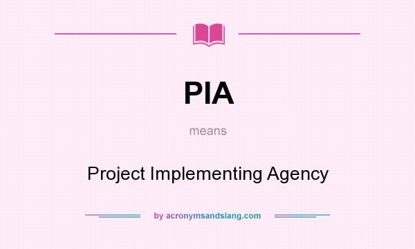 What does PIA mean? It stands for Project Implementing Agency