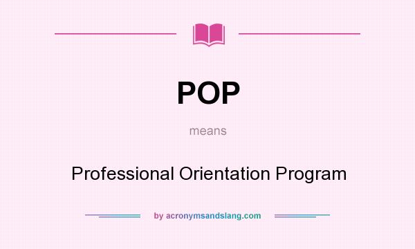 What does POP mean? It stands for Professional Orientation Program