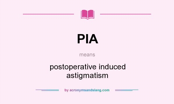 What does PIA mean? It stands for postoperative induced astigmatism