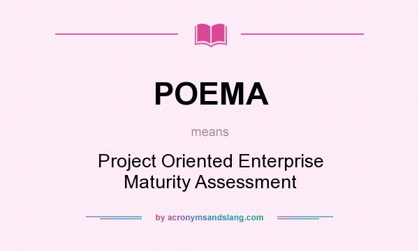 What does POEMA mean? It stands for Project Oriented Enterprise Maturity Assessment