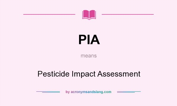 What does PIA mean? It stands for Pesticide Impact Assessment