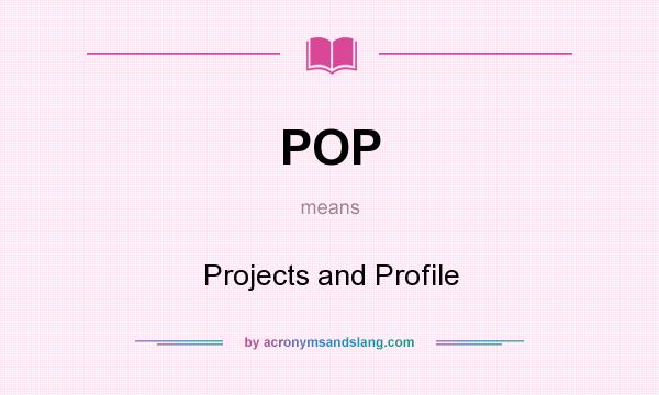 What does POP mean? It stands for Projects and Profile