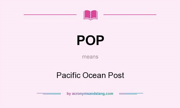 What does POP mean? It stands for Pacific Ocean Post