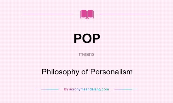 What does POP mean? It stands for Philosophy of Personalism