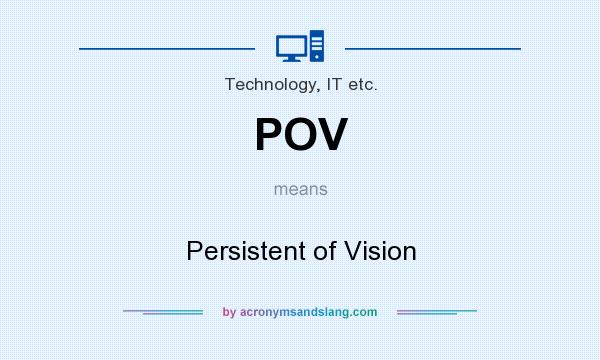 What does POV mean? It stands for Persistent of Vision