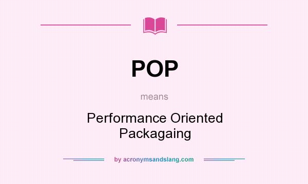 What does POP mean? It stands for Performance Oriented Packagaing