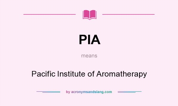 What does PIA mean? It stands for Pacific Institute of Aromatherapy