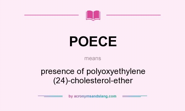 What does POECE mean? It stands for presence of polyoxyethylene (24)-cholesterol-ether