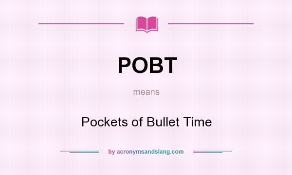 What does POBT mean? It stands for Pockets of Bullet Time
