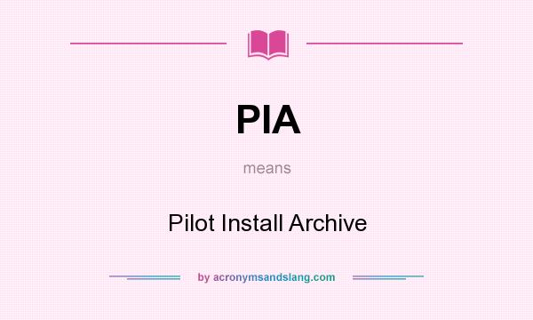 What does PIA mean? It stands for Pilot Install Archive