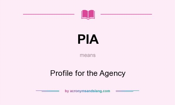 What does PIA mean? It stands for Profile for the Agency