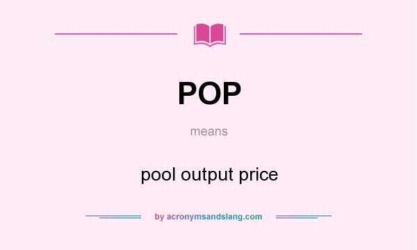 What does POP mean? It stands for pool output price