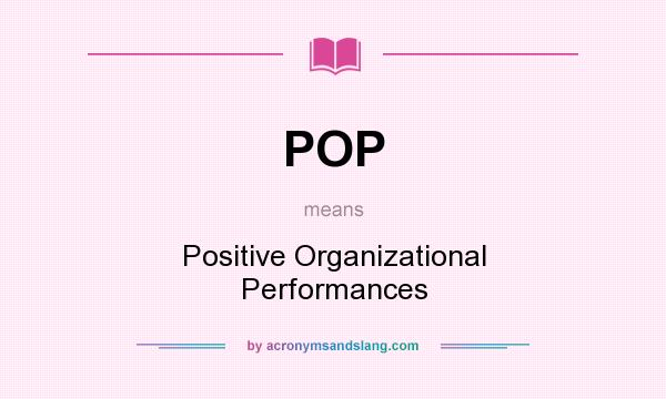 What does POP mean? It stands for Positive Organizational Performances