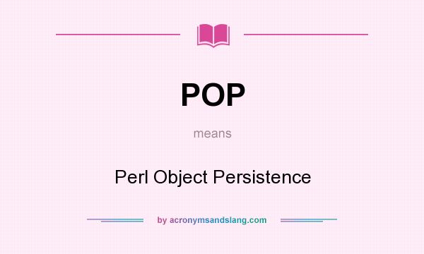 What does POP mean? It stands for Perl Object Persistence