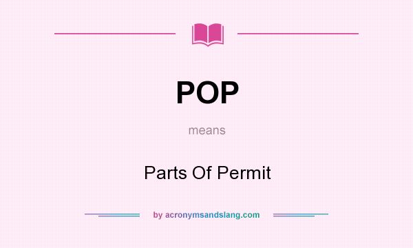 What does POP mean? It stands for Parts Of Permit