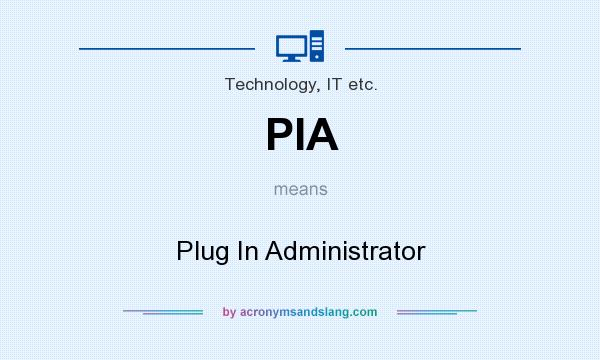 What does PIA mean? It stands for Plug In Administrator