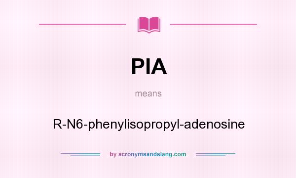 What does PIA mean? It stands for R-N6-phenylisopropyl-adenosine