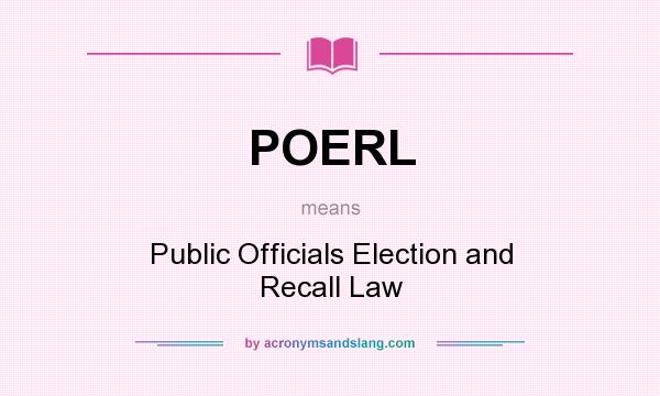 What does POERL mean? It stands for Public Officials Election and Recall Law