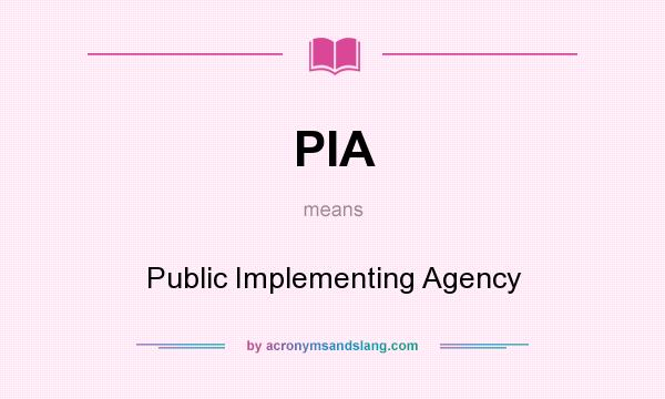 What does PIA mean? It stands for Public Implementing Agency