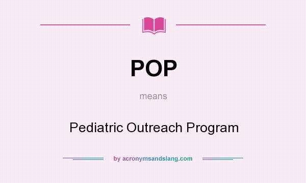 What does POP mean? It stands for Pediatric Outreach Program