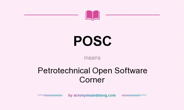 What does POSC mean? It stands for Petrotechnical Open Software Corner