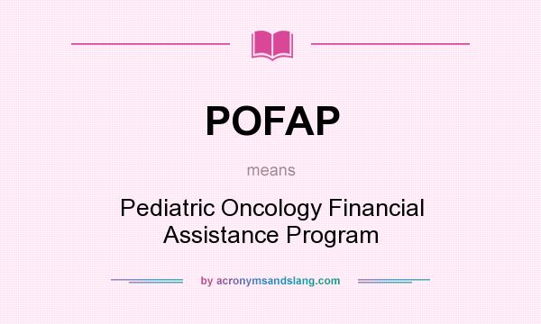 What does POFAP mean? It stands for Pediatric Oncology Financial Assistance Program