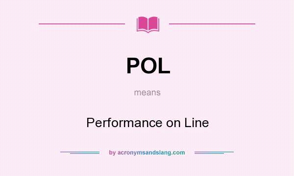 What does POL mean? It stands for Performance on Line