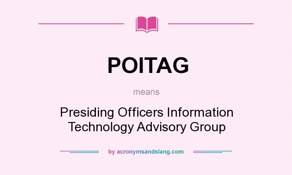 What does POITAG mean? It stands for Presiding Officers Information Technology Advisory Group