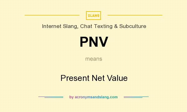What does PNV mean? It stands for Present Net Value