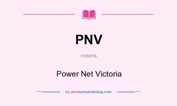 What does PNV mean? It stands for Power Net Victoria