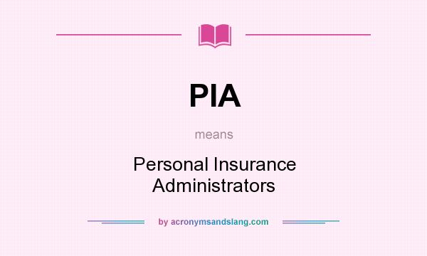 What does PIA mean? It stands for Personal Insurance Administrators