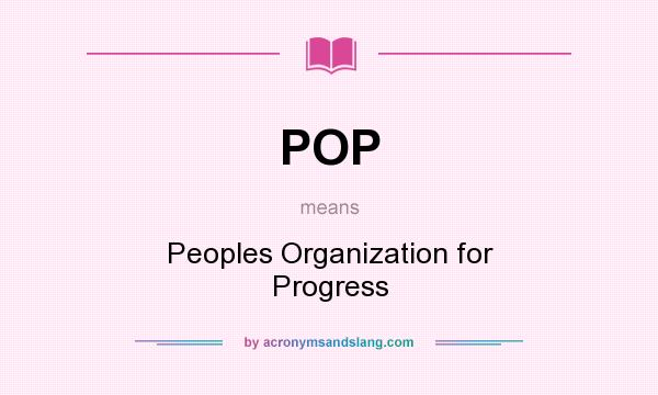 What does POP mean? It stands for Peoples Organization for Progress