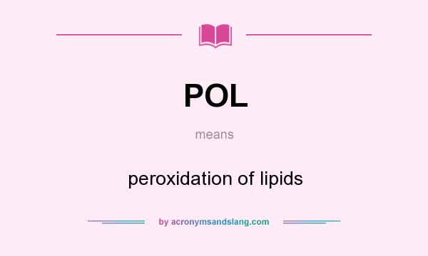 What does POL mean? It stands for peroxidation of lipids