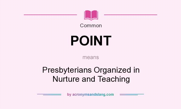 What does POINT mean? It stands for Presbyterians Organized in Nurture and Teaching