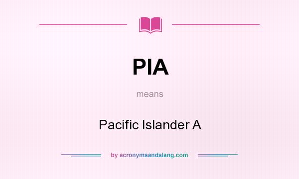 What does PIA mean? It stands for Pacific Islander A