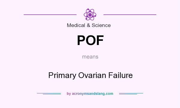 What does POF mean? It stands for Primary Ovarian Failure