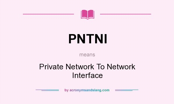 What does PNTNI mean? It stands for Private Network To Network Interface