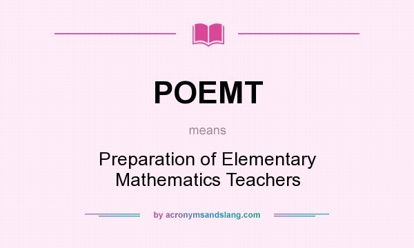 What does POEMT mean? It stands for Preparation of Elementary Mathematics Teachers