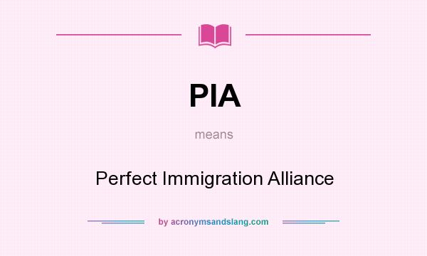 What does PIA mean? It stands for Perfect Immigration Alliance