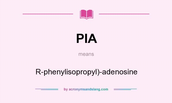 What does PIA mean? It stands for R-phenylisopropyl)-adenosine