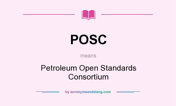 What does POSC mean? It stands for Petroleum Open Standards Consortium