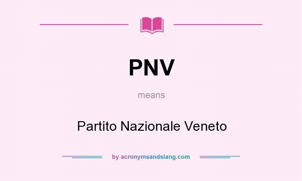 What does PNV mean? It stands for Partito Nazionale Veneto