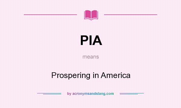 What does PIA mean? It stands for Prospering in America