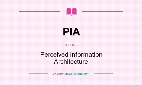 What does PIA mean? It stands for Perceived Information Architecture