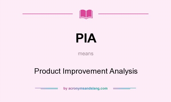 What does PIA mean? It stands for Product Improvement Analysis
