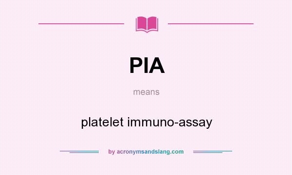 What does PIA mean? It stands for platelet immuno-assay