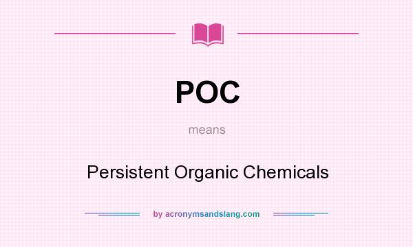 What does POC mean? It stands for Persistent Organic Chemicals
