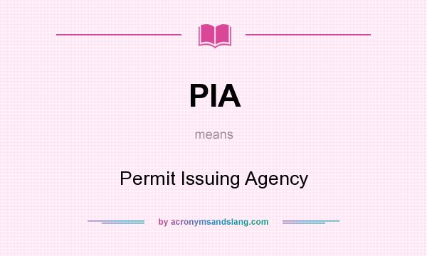 What does PIA mean? It stands for Permit Issuing Agency