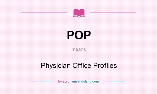 What does POP mean? It stands for Physician Office Profiles